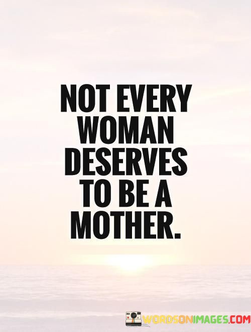 Not-Every-Woman-Deserves-To-Be-A-Mother-Quotes.jpeg