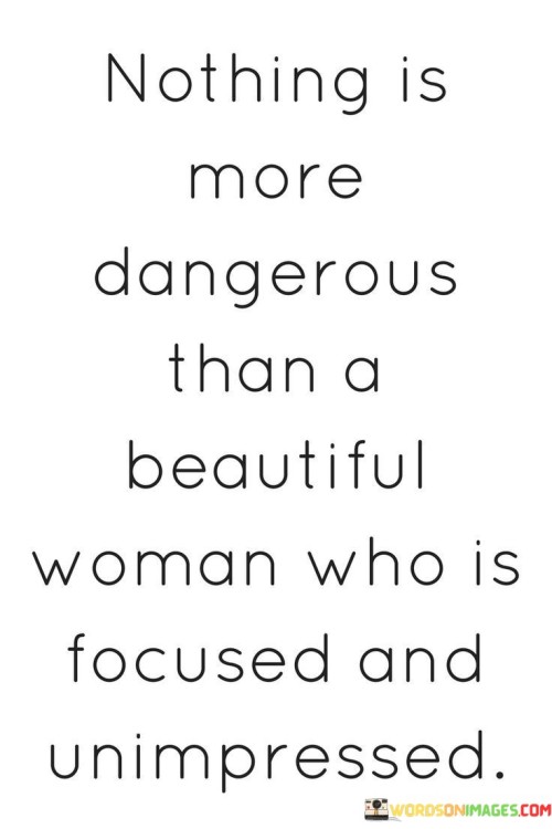 A beautiful woman who is focused and unimpressed can indeed be a force to be reckoned with. Her combination of beauty and determination can be intimidating to those around her, as she exudes a sense of confidence and self-assurance. Such a woman knows her worth and is not easily swayed by flattery or superficial advances.

Her focus and determination allow her to pursue her goals relentlessly, without being distracted by the opinions or judgments of others. She is not seeking validation from anyone, as she derives her strength from within. This independence and self-assurance can be perceived as dangerous to those who may try to manipulate or control her.

People may find it challenging to gain her attention or affection, as she has high standards and values her time and energy. This can create a sense of mystery and allure around her, making her even more captivating.