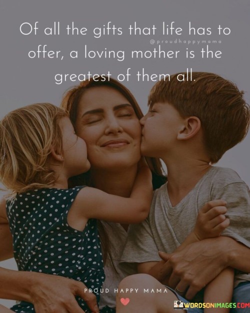 Of All The Gifts That Life Has To Offer A Loving Mother Quotes