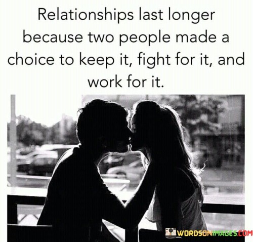 Relationships Last Longer Because Two People Made A Choice To Keep Quotes