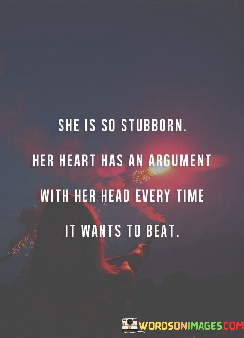 She-Is-So-Stubborn-Her-Heart-Has-An-Argument-With-Quotes.jpeg