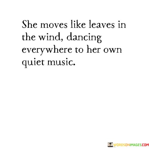 She Moves Like Leaves In The Winds Dancing Quotes
