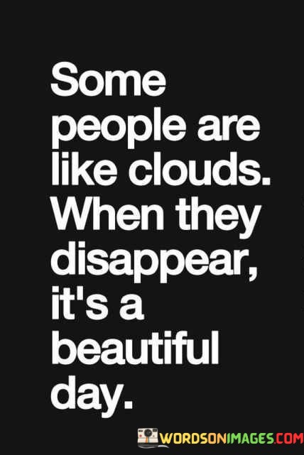 Some-People-Are-Like-Clouds-When-They-Disappear-Its-A-Beautiful-Day-Quotes.jpeg