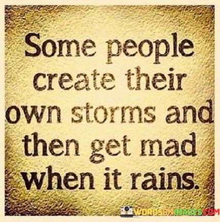 Some-People-Create-Their-Own-Storms-And-Then-Quotes.jpeg
