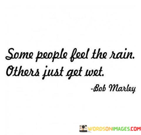 Some-People-Feel-The-Rain-Others-Just-Get-Wet-Quotes.jpeg