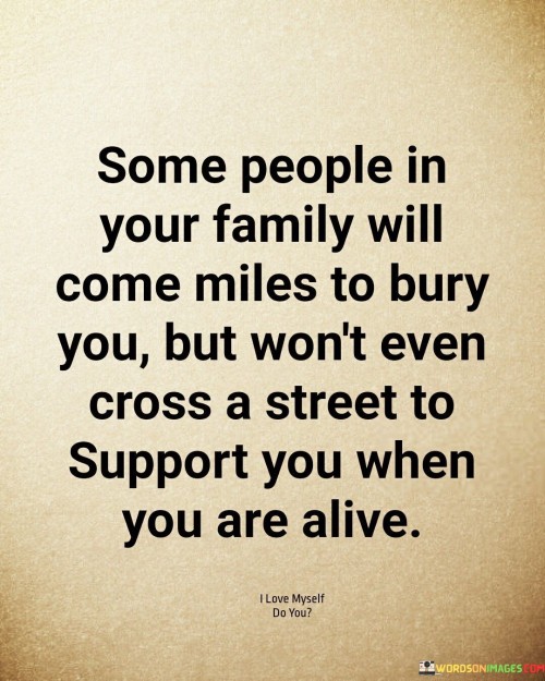 Some People In Your Family Will Come Miles To Bury Quotes