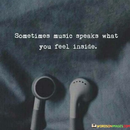 Sometimes Music Speaks What You Feel Quotes