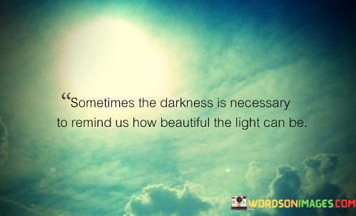 Sometimes-The-Darkness-Is-Necessary-To-Remind-Us-How-Beautiful-Quotes.jpeg