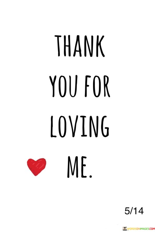 "Thank You For Loving Me" is a heartfelt expression of gratitude for someone's love and affection. This simple yet powerful phrase conveys appreciation for the care and emotional support received from the person. It acknowledges the depth of their feelings and the positive impact their love has on the speaker's life.