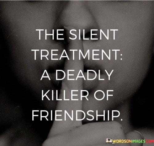 The Silent Treatment A Deadly Killer Of Friendship Quotes