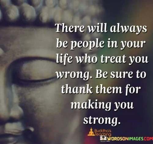 There Will Always Be People In Your Life Who Treat You Quotes