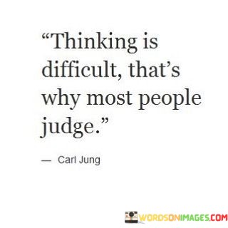 Thinking-Is-Difficult-Thats-Why-Most-People-Judge-Quotes.jpeg