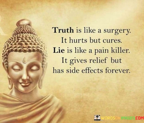 Truth Is Like A Surgery It Hurts But Cures Lie Is Like Quotes