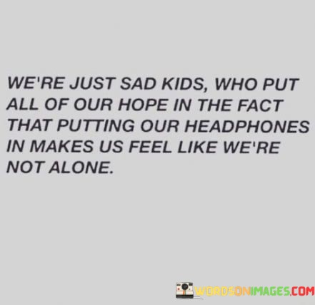 We're Just Sad Kids Who Put All Of Your Hope Quotes
