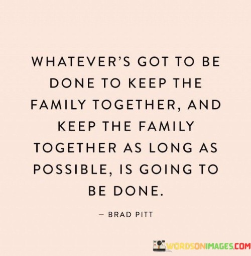 Whatevers-Got-To-Be-Done-To-Keep-The-Family-Together-And-Keep-Quotes.jpeg