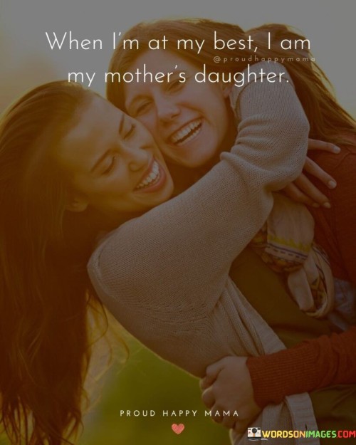 When I'm At My Best I Am My Mother's Daughter Quotes