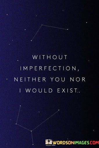 Without-Imperfection-Neither-You-Nor-I-Would-Exist-Quotes.jpeg