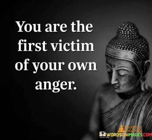 You Are The First Victim Of Your Own Anger Quotes