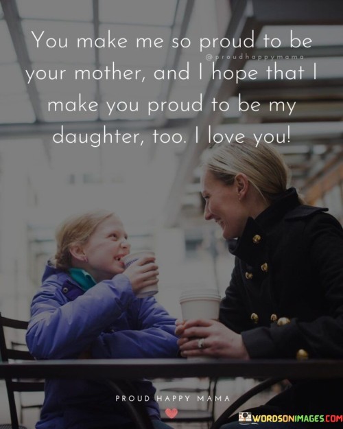 You Make Me So Proud To Be Your Mother Quotes