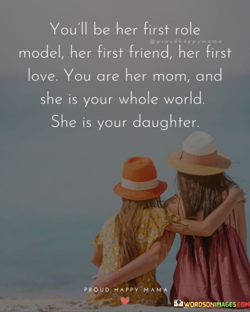 You'll Be Her First Role Model Her First Friend Quotes