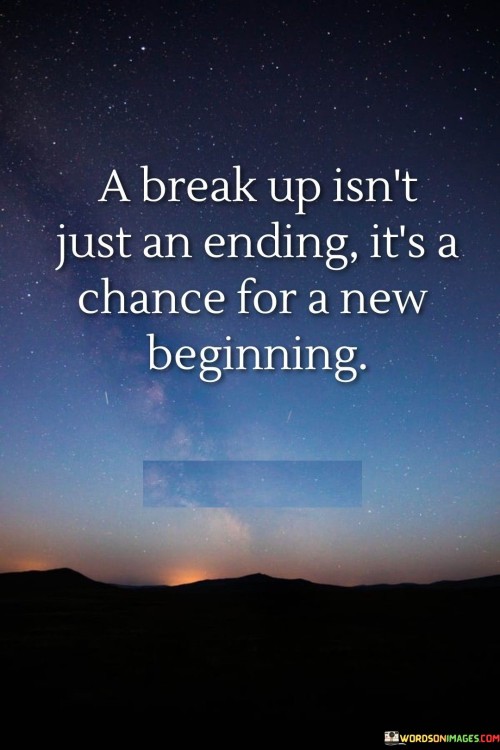 A Break Up Isn't Just An Ending It's A Chance Quotes