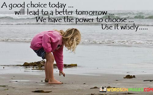 A-Good-Choice-Today-Will-Lead-To-A-Better-Tomorrow-Quotes.jpeg