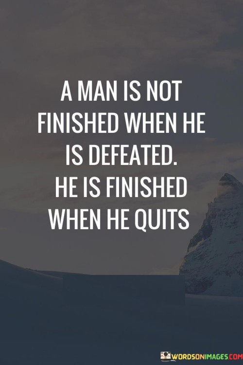 A Man Is Not Finished When He Is Defeated Quotes