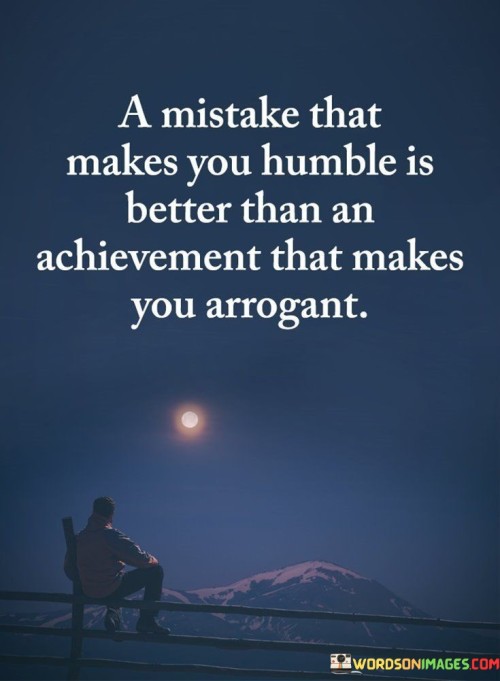 A Mistake That Makes You Humble Is Better Than Quotes