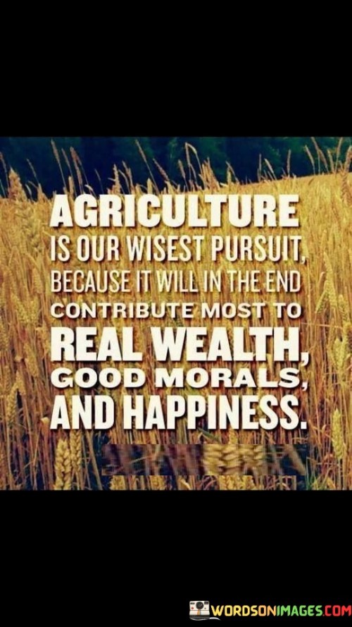 Agriculture Is Our Wisest Pursuit Because Quotes