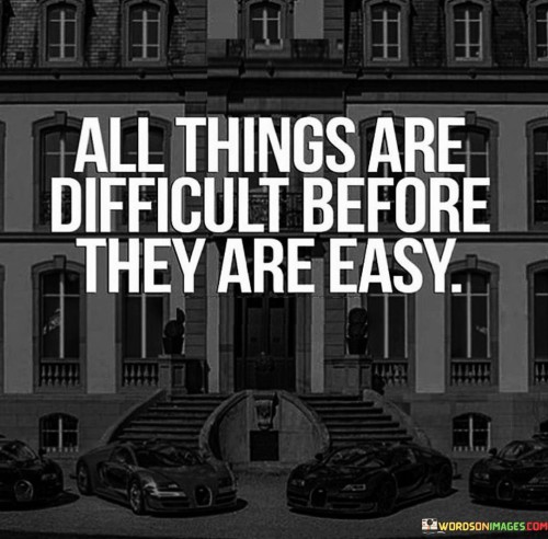 All-Things-Are-Difficult-Before-They-Are-Easy-Quotes.jpeg