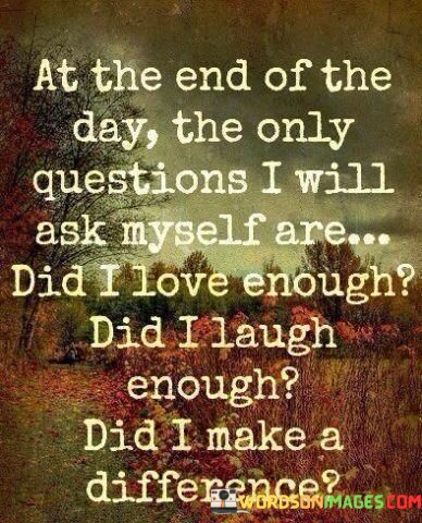 At-The-End-Of-The-Day-The-Only-Question-Quotes.jpeg