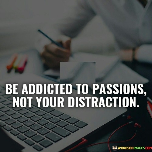 Be-Addicted-To-Passions-Not-Your-Distraction-Quotes.jpeg