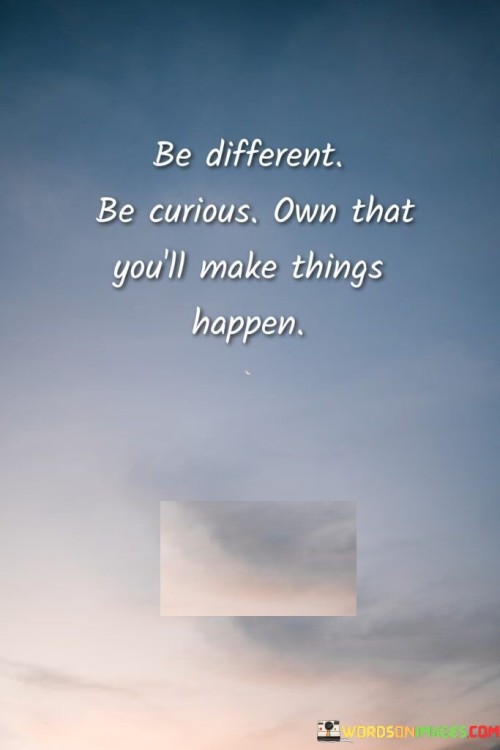 Be-Different-Be-Curious-Own-That-Youll-Make-Quotes.jpeg