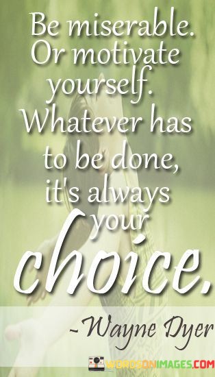 Be-Miserable-Or-Motivate-Yourself-Whatever-Has-To-Be-Done-Quotes.jpeg