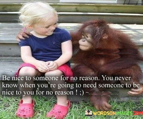 Be-Nice-To-Someone-For-No-Reason-You-Never-Know-Quotes.jpeg