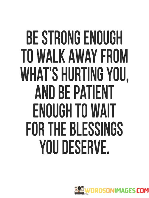 Be-Strong-Enough-To-Walk-Away-From-Whats-Hurting-Quotes.jpeg