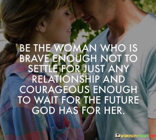 It takes strength and self-respect to resist the temptation of settling for less than what you truly deserve in a relationship. Trust that you are worthy of a love that is genuine, supportive, and fulfilling. Don't rush into something that doesn't feel right or doesn't align with your values.

Have the courage to wait for the right person, the one who will cherish and appreciate you for who you are. Trust in God's plan for your life and have faith that He will bring the right person into your life at the right time.