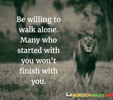 Be-Willing-To-Walk-Alone-Many-Who-Started-Quotes.jpeg