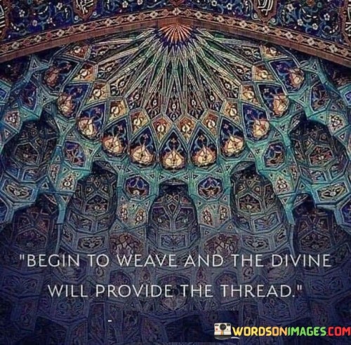 Begin-To-Weave-And-The-Devine-Will-Provide-Quotes.jpeg