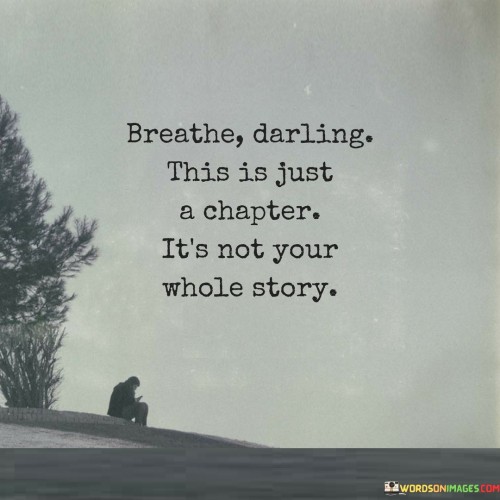 Breathe Darling This Is Just A Chapter It's Not Your Quotes