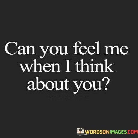 Can-You-Feel-Me-When-I-Think-About-You-Quotes.jpeg