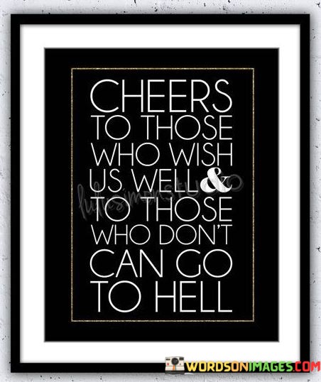 Cheers-To-Those-Who-Wish-Us-Well-And-To-Those-Quotes.jpeg
