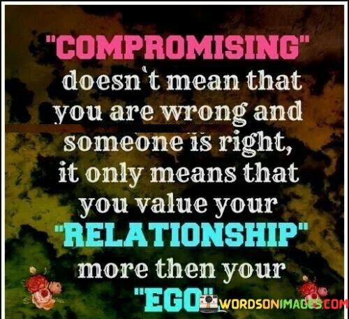 Compromising-Doesnt-Mean-That-You-Are-Wrong-And-Someone-Is-Quotes.jpeg