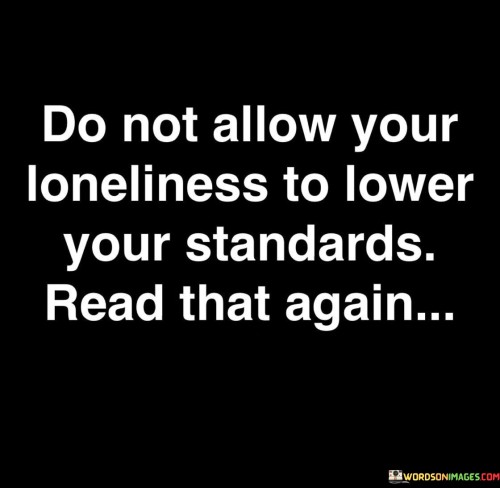 Do-Not-Allow-Your-Loneliness-To-Lower-Your-Standards-Quotes.jpeg