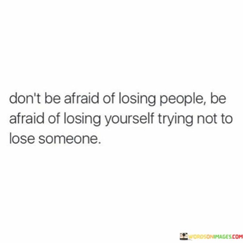 Dont-Be-Afraid-Of-Losing-People-Quotes.jpeg