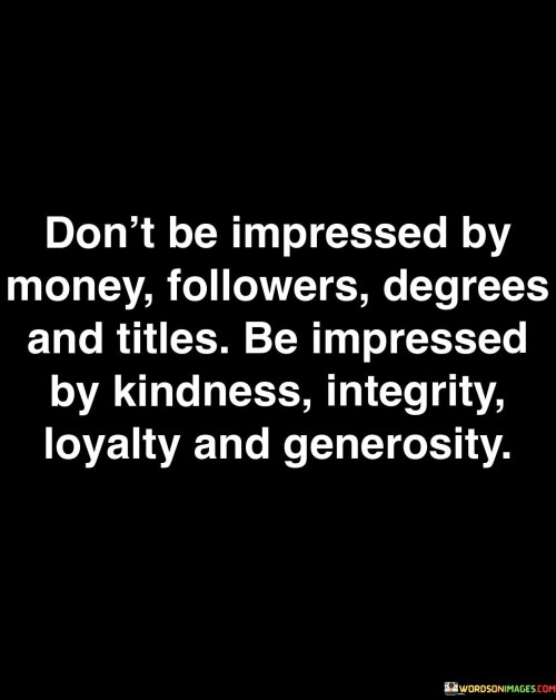 Don't Be Impressed By Money Followers Degrees And Titles Quotes