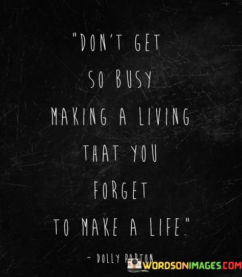 Dont-Get-So-Busy-Making-A-Living-That-You-Forget-Quotes.jpeg