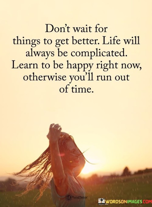 Dont-Wait-For-Things-To-Get-Better-Life-Will-Always-Quotes.jpeg