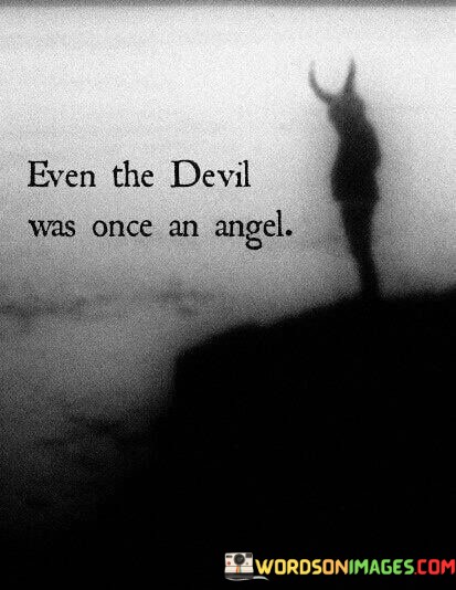 Even-The-Devil-Was-Once-An-Angel-Quotes.jpeg
