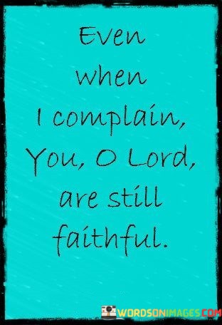 Even-When-I-Complain-You-O-Lord-Are-Still-Faithful-Quotes.jpeg